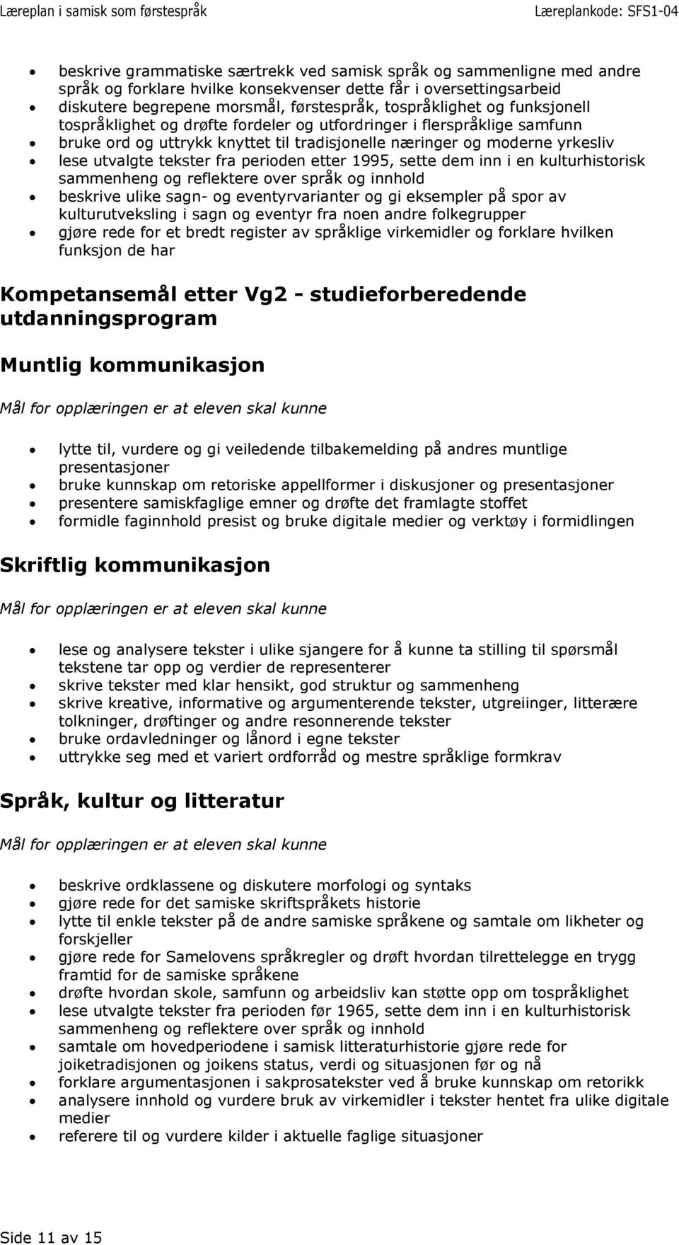 etter 1995, sette dem inn i en kulturhistorisk sammenheng og reflektere over språk og innhold beskrive ulike sagn- og eventyrvarianter og gi eksempler på spor av kulturutveksling i sagn og eventyr