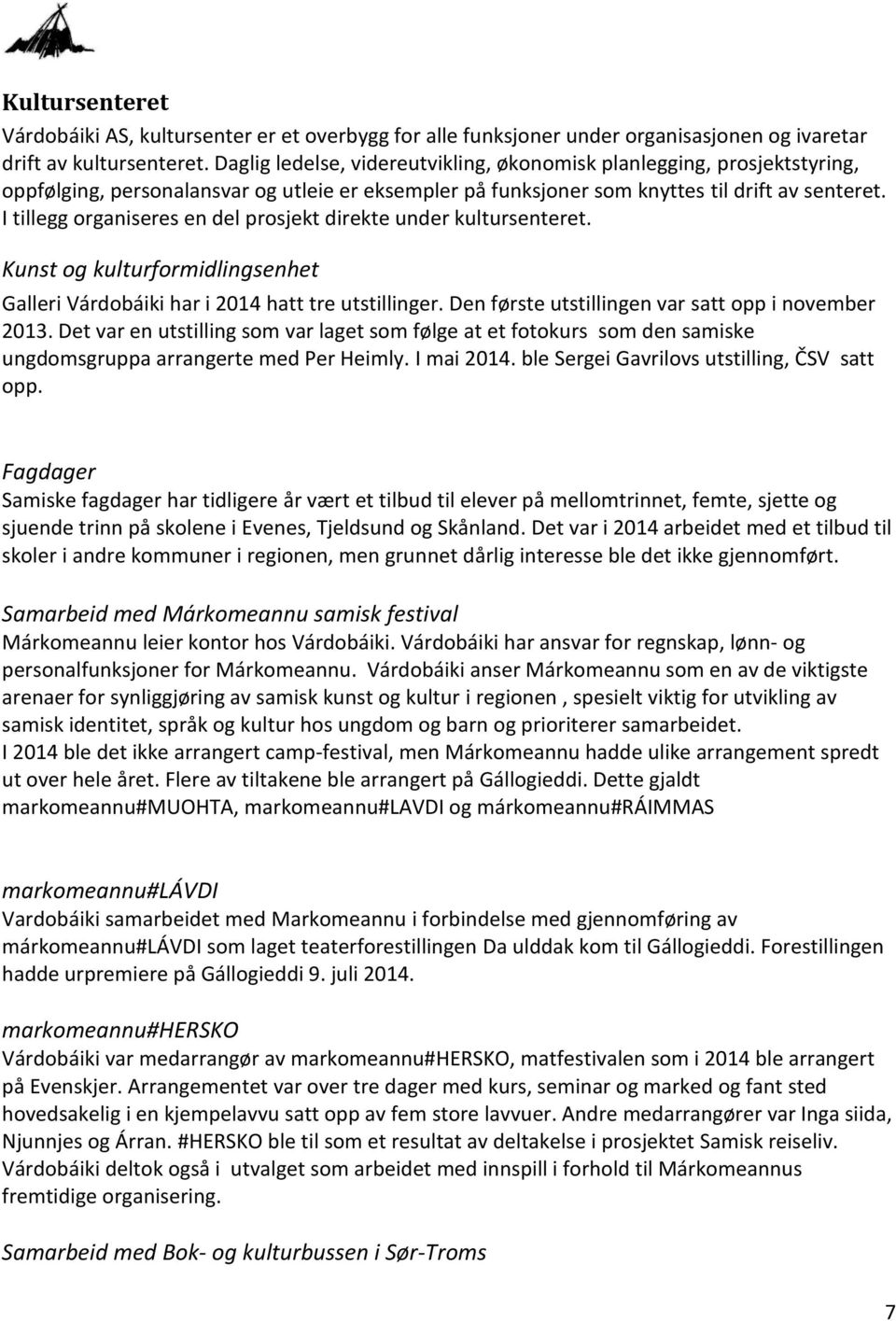 I tillegg organiseres en del prosjekt direkte under kultursenteret. Kunst og kulturformidlingsenhet Galleri Várdobáiki har i 2014 hatt tre utstillinger.