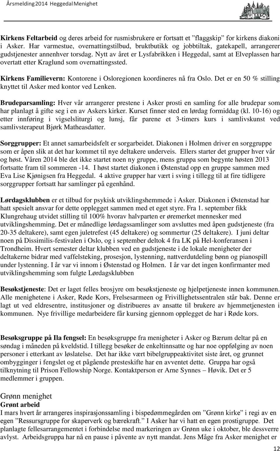 Nytt av året er Lysfabrikken i Heggedal, samt at Elveplassen har overtatt etter Kraglund som overnattingssted. Kirkens Familievern: Kontorene i Osloregionen koordineres nå fra Oslo.