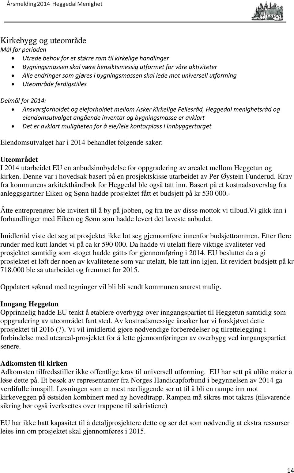 angående inventar og bygningsmasse er avklart Det er avklart muligheten for å eie/leie kontorplass i Innbyggertorget Eiendomsutvalget har i 2014 behandlet følgende saker: Uteområdet I 2014 utarbeidet