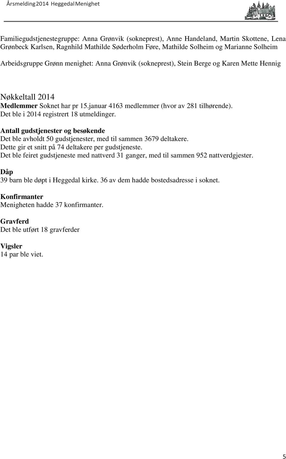 Det ble i 2014 registrert 18 utmeldinger. Antall gudstjenester og besøkende Det ble avholdt 50 gudstjenester, med til sammen 3679 deltakere. Dette gir et snitt på 74 deltakere per gudstjeneste.