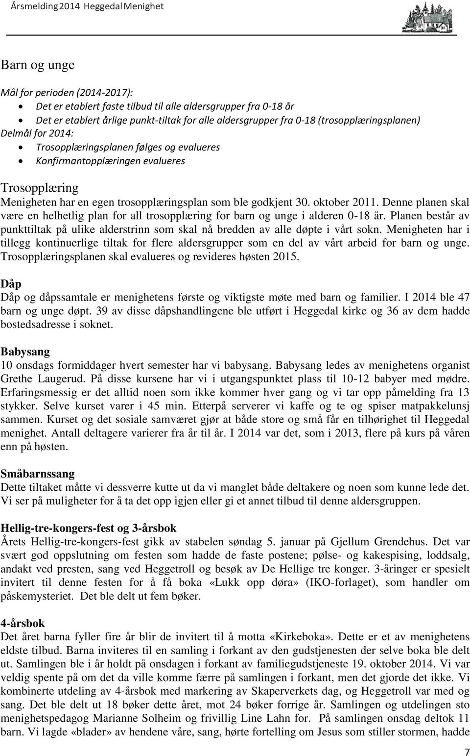 Denne planen skal være en helhetlig plan for all trosopplæring for barn og unge i alderen 0-18 år. Planen består av punkttiltak på ulike alderstrinn som skal nå bredden av alle døpte i vårt sokn.