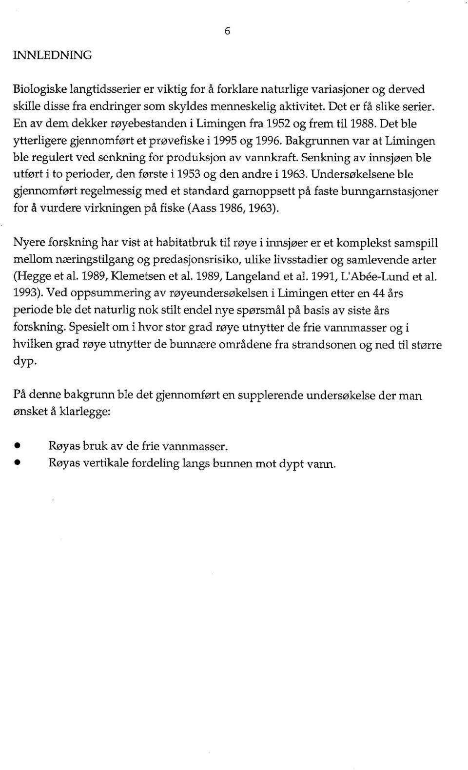 Bakgrunnen var at Limingen ble regulert ved senkning for produksjon av vannkraft. Senkning av innsjøen ble utført i to perioder, den første i 1953 og den andre i 1963.