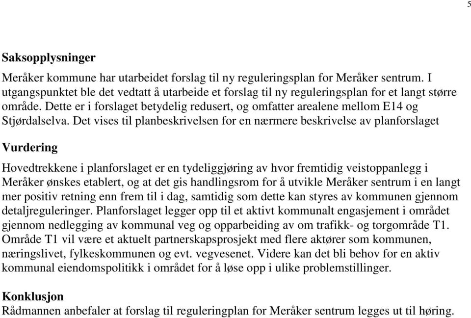 Det vises til planbeskrivelsen for en nærmere beskrivelse av planforslaget Vurdering Hovedtrekkene i planforslaget er en tydeliggjøring av hvor fremtidig veistoppanlegg i Meråker ønskes etablert, og