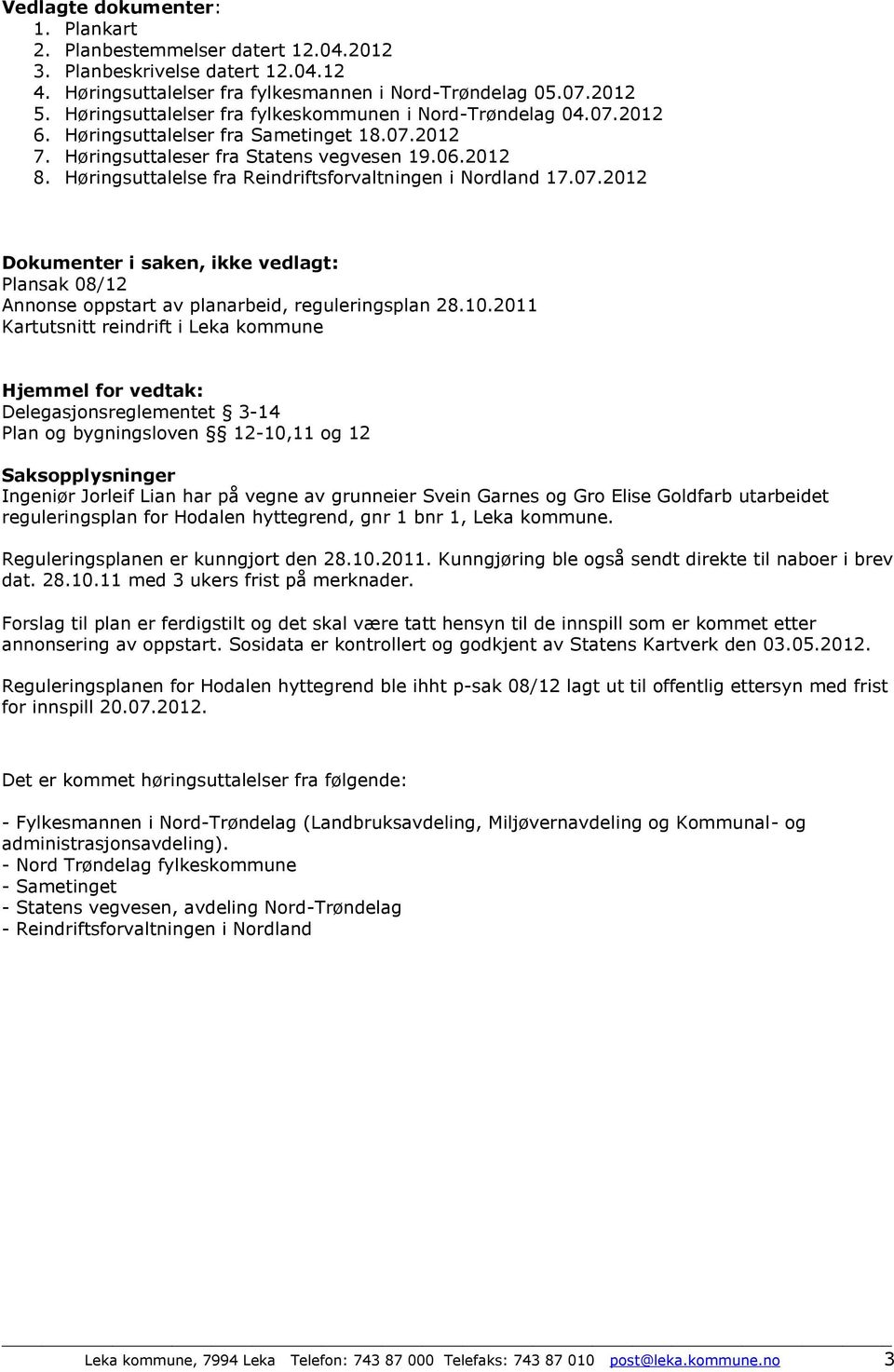 Høringsuttalelse fra Reindriftsforvaltningen i Nordland 17.07.2012 Dokumenter i saken, ikke vedlagt: Plansak 08/12 Annonse oppstart av planarbeid, reguleringsplan 28.10.