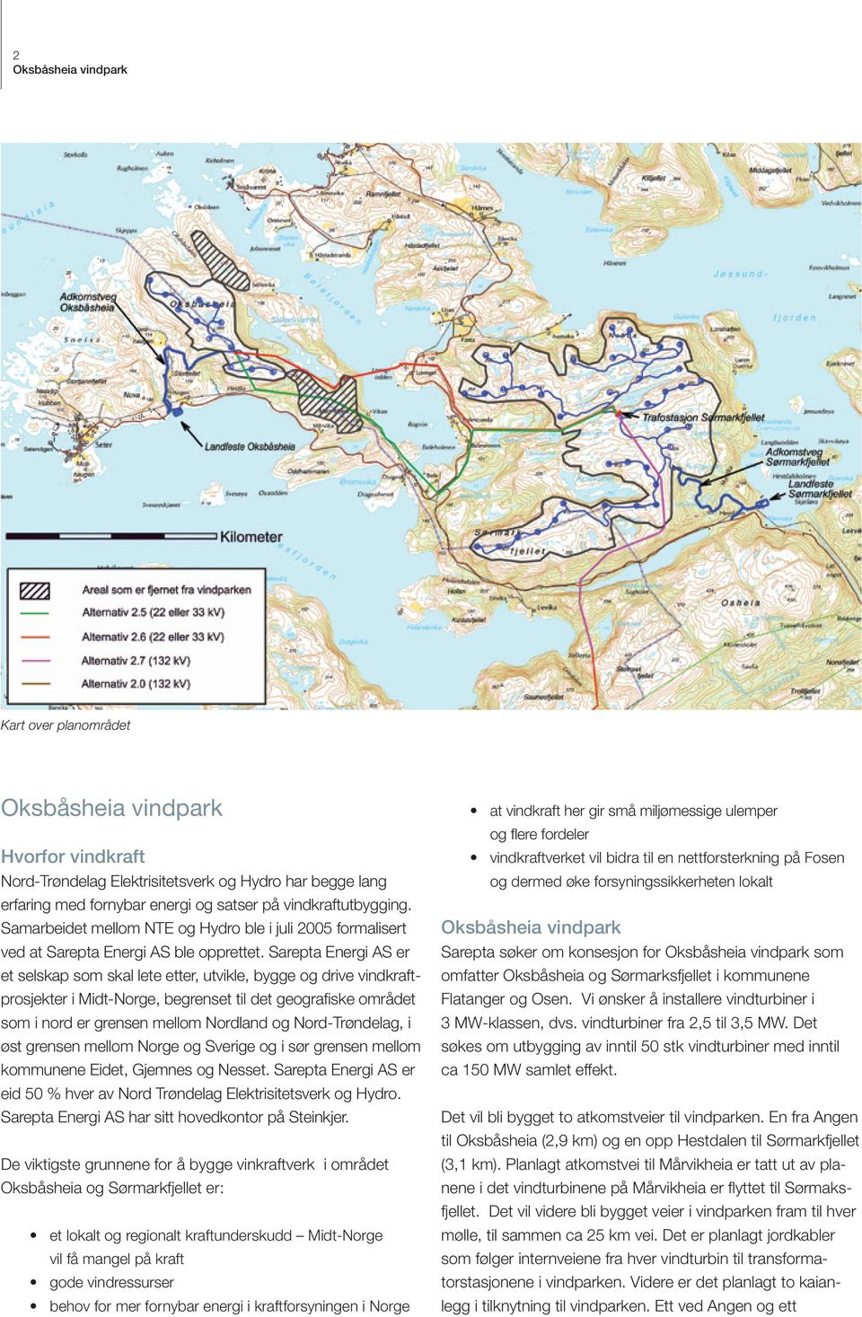 Sarepta Energi AS er et selskap som skal lete etter, utvikle, bygge og drive vindkraftprosjekter i Midt-Norge, begrenset til det geografiske området som i nord er grensen mellom Nordland og