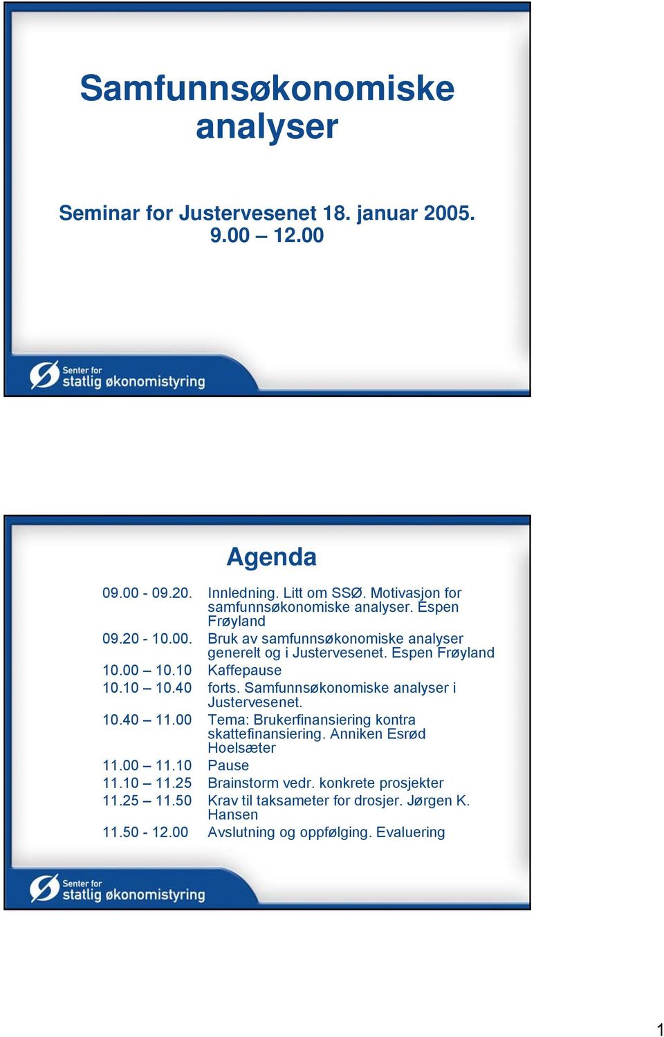 00 10.10 Kaffepause 10.10 10.40 forts. Samfunnsøkonomiske analyser i Justervesenet. 10.40 11.00 Tema: Brukerfinansiering kontra skattefinansiering.