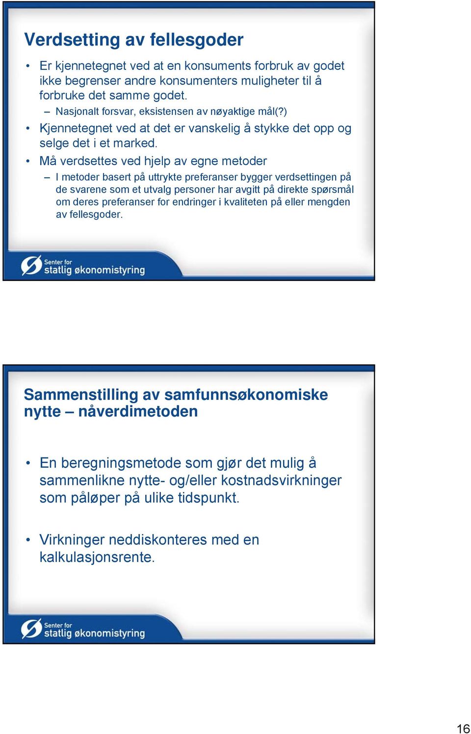 Må verdsettes ved hjelp av egne metoder I metoder basert på uttrykte preferanser bygger verdsettingen på de svarene som et utvalg personer har avgitt på direkte spørsmål om deres preferanser