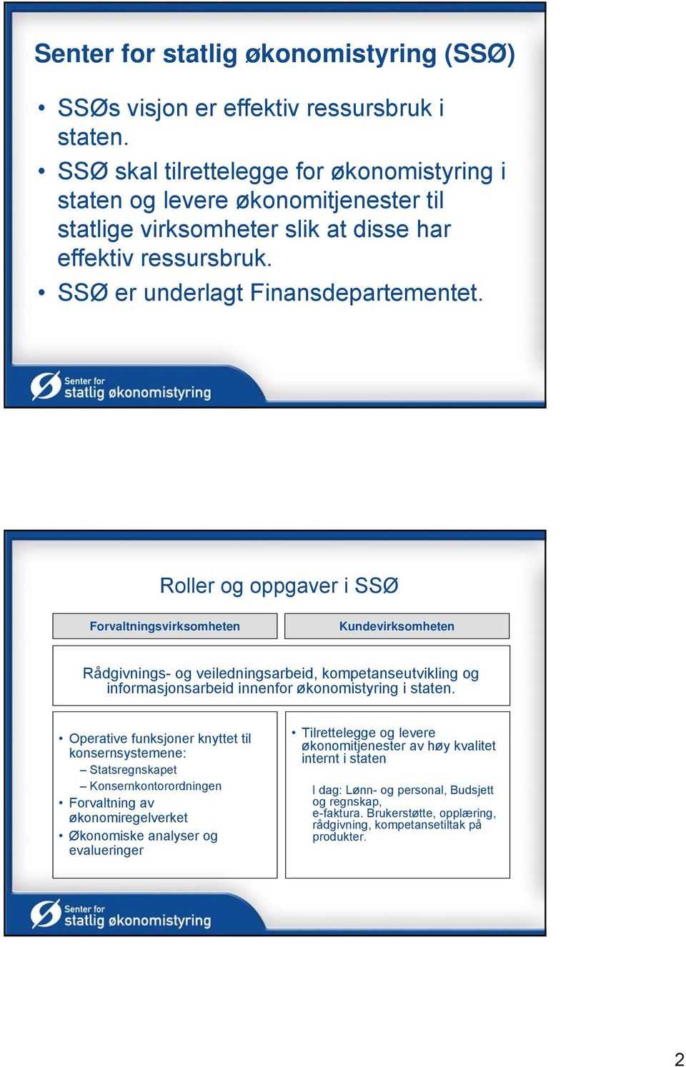 Roller og oppgaver i SSØ Forvaltningsvirksomheten Kundevirksomheten Rådgivnings- og veiledningsarbeid, kompetanseutvikling og informasjonsarbeid innenfor økonomistyring i staten.