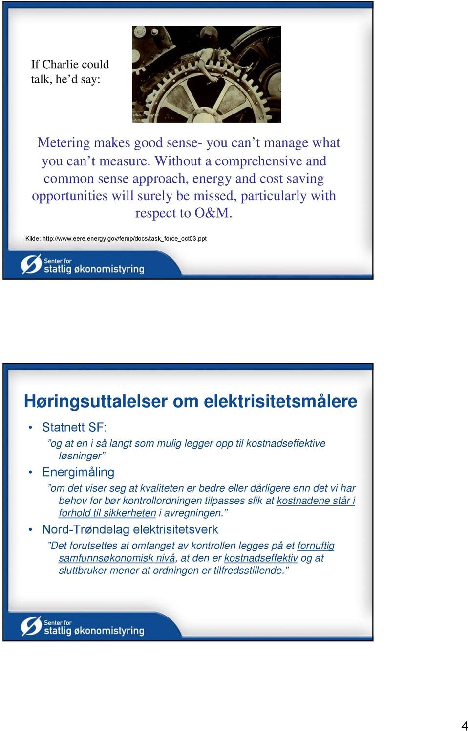 ppt Høringsuttalelser om elektrisitetsmålere Statnett SF: og at en i så langt som mulig legger opp til kostnadseffektive løsninger Energimåling om det viser seg at kvaliteten er bedre eller dårligere