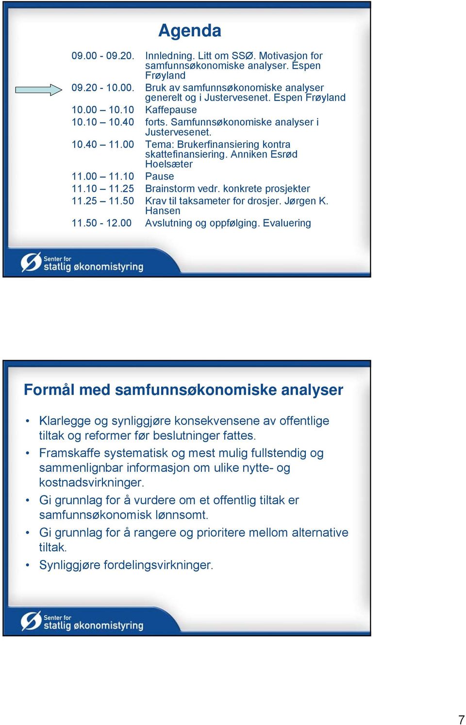 25 Brainstorm vedr. konkrete prosjekter 11.25 11.50 Krav til taksameter for drosjer. Jørgen K. Hansen 11.50-12.00 Avslutning og oppfølging.