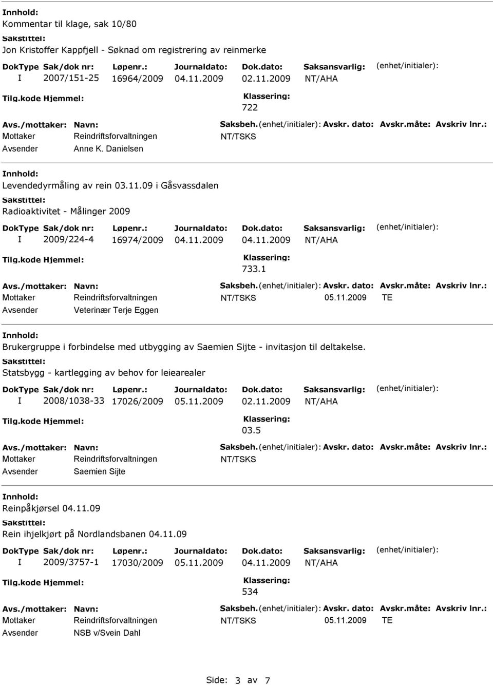 : TE Veterinær Terje Eggen Brukergruppe i forbindelse med utbygging av Saemien Sijte - invitasjon til deltakelse. Statsbygg - kartlegging av behov for leiearealer 2008/1038-33 17026/2009 03.5 Avs.