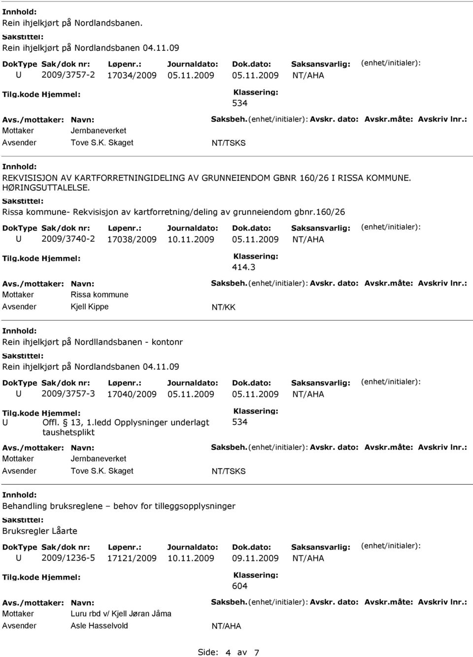 Rissa kommune- Rekvisisjon av kartforretning/deling av grunneiendom gbnr.160/26 2009/3740-2 17038/2009 Avs./mottaker: Navn: Saksbeh. Avskr. dato: Avskr.måte: Avskriv lnr.