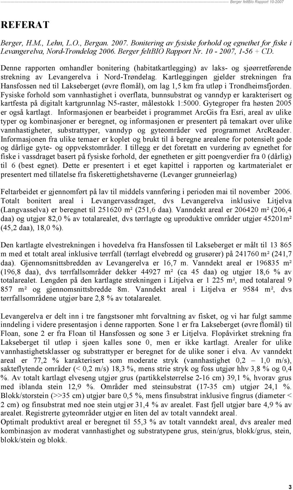 Kartleggingen gjelder strekningen fra Hansfossen ned til Lakseberget (øvre flomål), om lag 1,5 km fra utløp i Trondheimsfjorden.