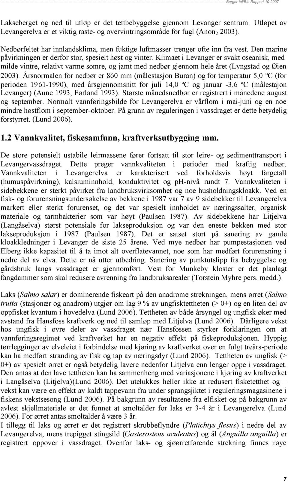 Klimaet i Levanger er svakt oseanisk, med milde vintre, relativt varme somre, og jamt med nedbør gjennom hele året (Lyngstad og Øien 2003).