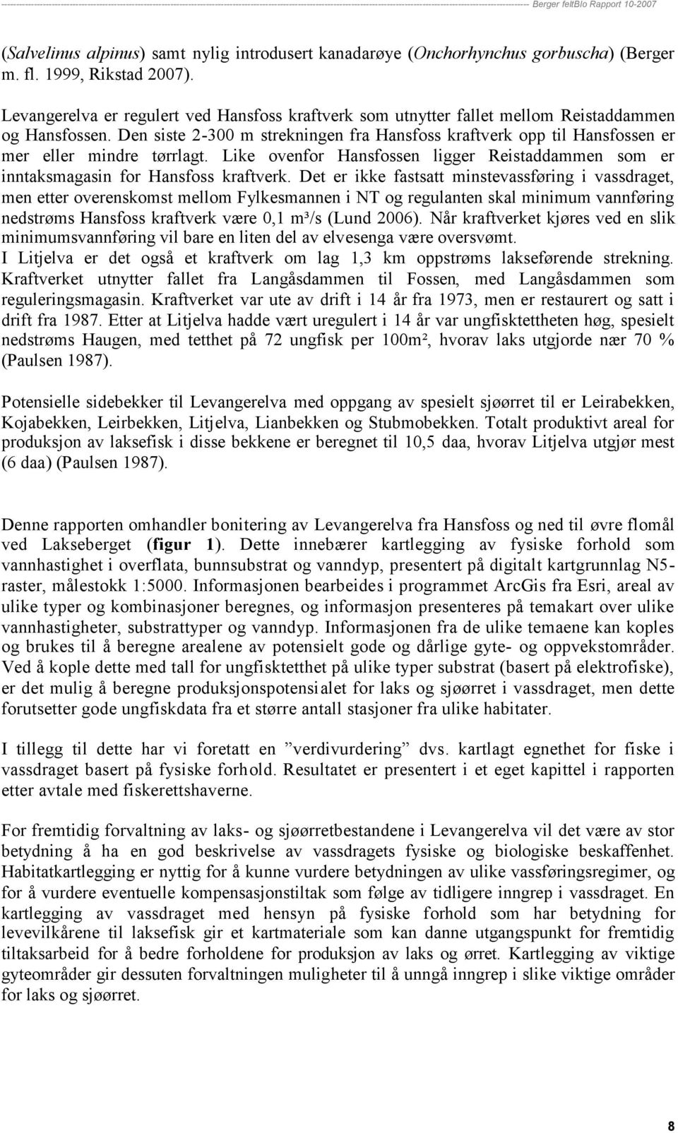 Den siste 2-300 m strekningen fra Hansfoss kraftverk opp til Hansfossen er mer eller mindre tørrlagt. Like ovenfor Hansfossen ligger Reistaddammen som er inntaksmagasin for Hansfoss kraftverk.