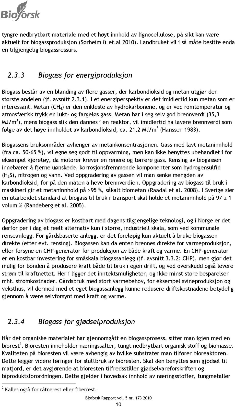 3 Biogass for energiproduksjon Biogass består av en blanding av flere gasser, der karbondioksid og metan utgjør den største andelen (jf. avsnitt 2.3.1).