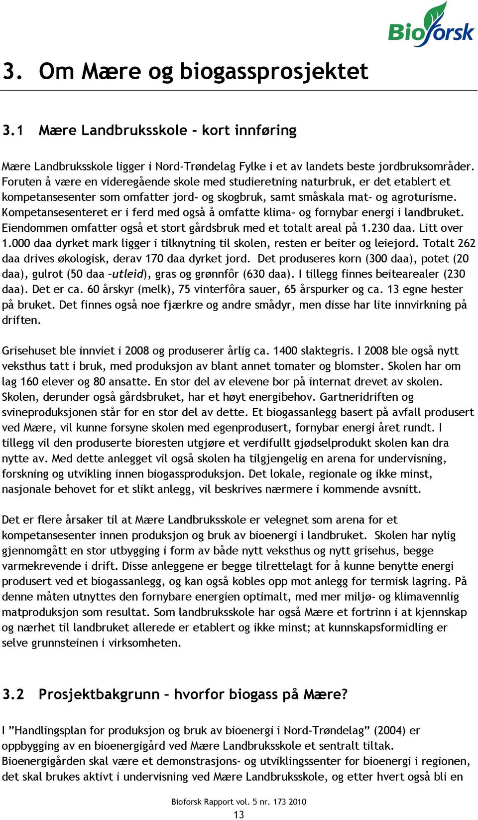 Kompetansesenteret er i ferd med også å omfatte klima- og fornybar energi i landbruket. Eiendommen omfatter også et stort gårdsbruk med et totalt areal på 1.230 daa. Litt over 1.