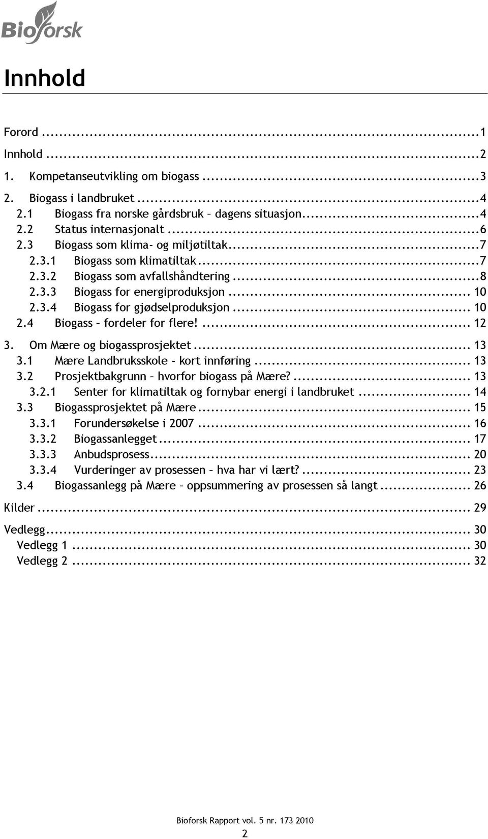 ... 12 3. Om Mære og biogassprosjektet... 13 3.1 Mære Landbruksskole - kort innføring... 13 3.2 Prosjektbakgrunn hvorfor biogass på Mære?... 13 3.2.1 Senter for klimatiltak og fornybar energi i landbruket.