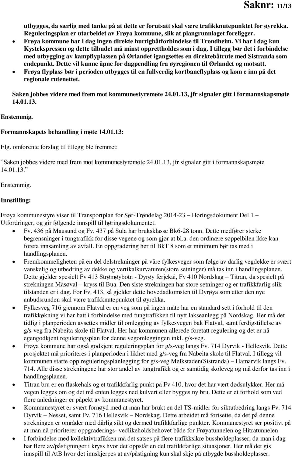 I tillegg bør det i forbindelse med utbygging av kampflyplassen på Ørlandet igangsettes en direktebåtrute med Sistranda som endepunkt.