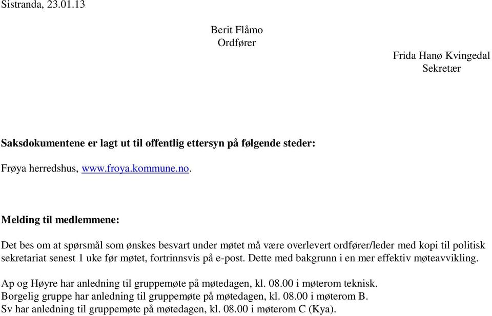 Melding til medlemmene: Det bes om at spørsmål som ønskes besvart under møtet må være overlevert ordfører/leder med kopi til politisk sekretariat senest 1 uke før