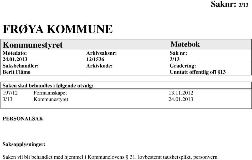 Unntatt offentlig ofl 13 Saken skal behandles i følgende utvalg: 197/12 Formannskapet 13.11.