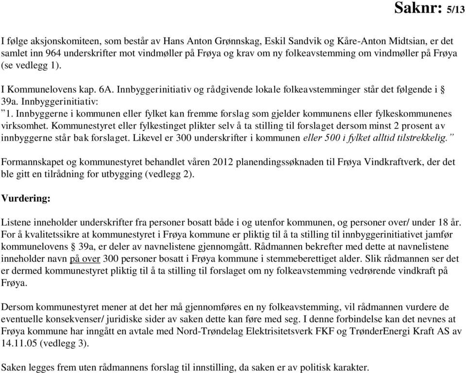 Innbyggerne i kommunen eller fylket kan fremme forslag som gjelder kommunens eller fylkeskommunenes virksomhet.