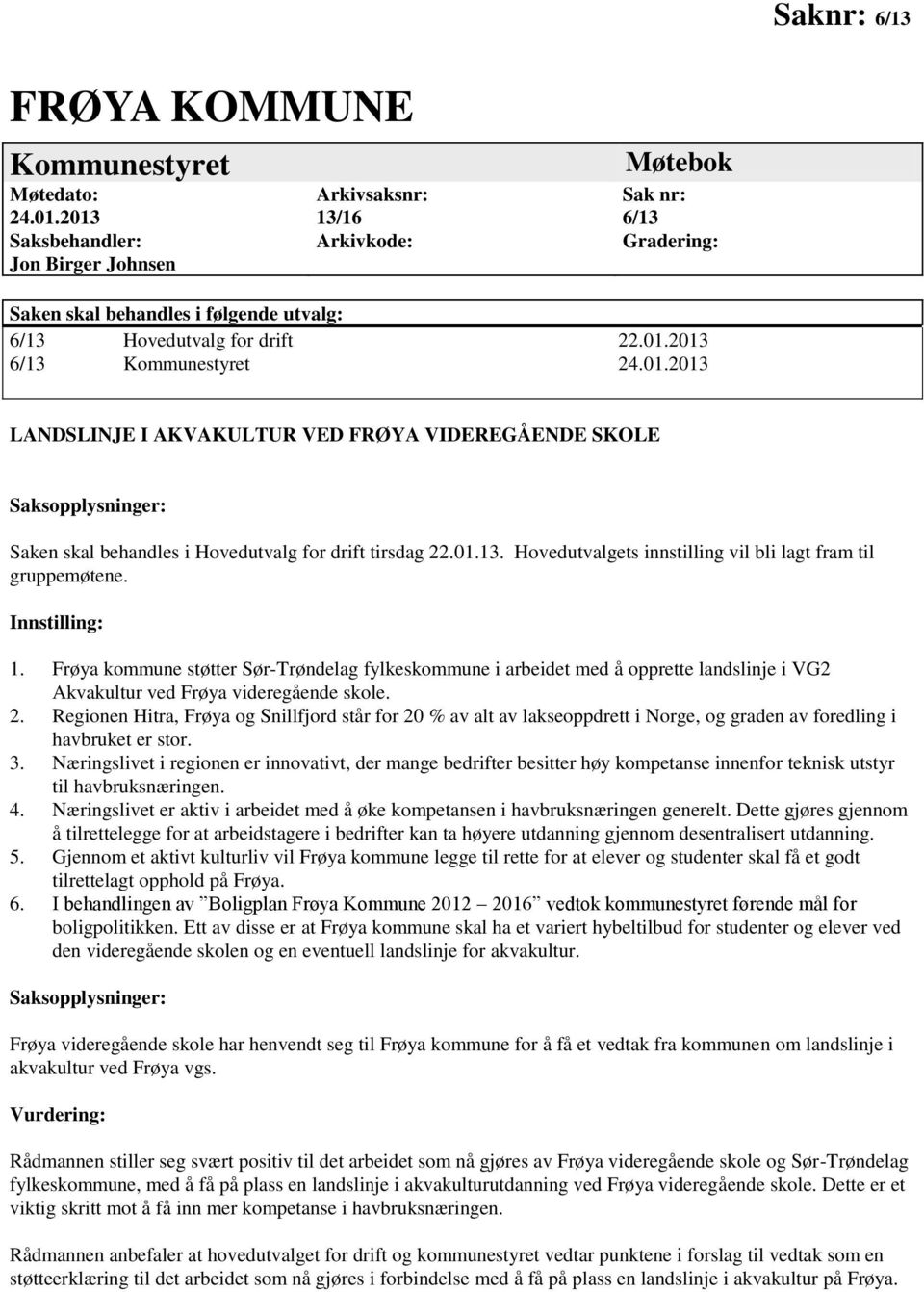 01.2013 LANDSLINJE I AKVAKULTUR VED FRØYA VIDEREGÅENDE SKOLE Saksopplysninger: Saken skal behandles i Hovedutvalg for drift tirsdag 22.01.13. Hovedutvalgets innstilling vil bli lagt fram til gruppemøtene.