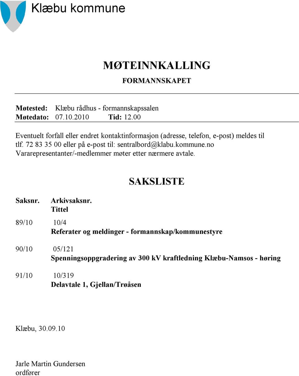 kommune.no Vararepresentanter/-medlemmer møter etter nærmere avtale. Saksnr. Arkivsaksnr.