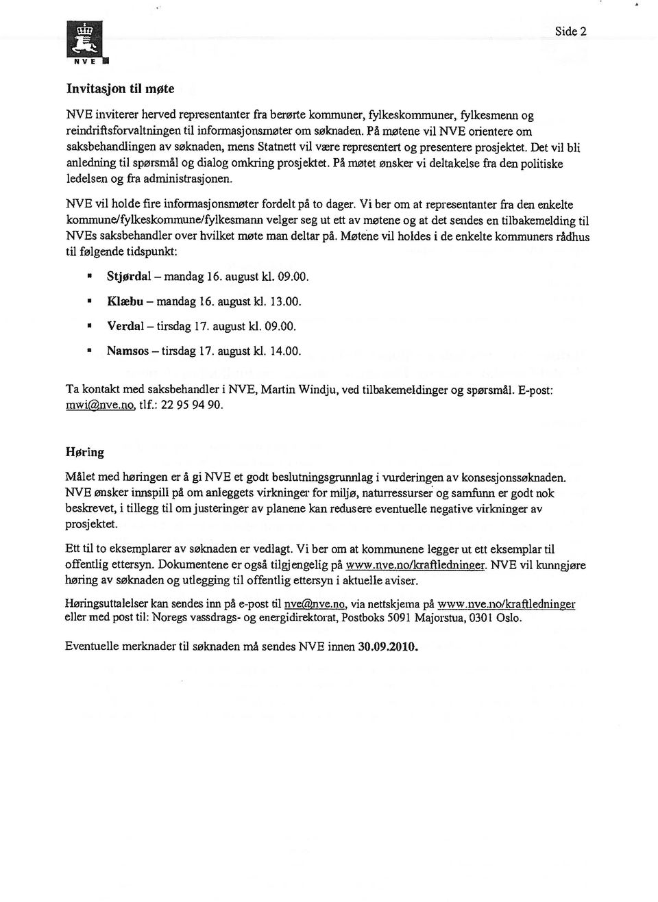 På møtet ønsker vi deltakelse fra den politiske ledelsen og fra administrasjonen. NyE vil holde fire informasjonsniøter fordelt på to dager.