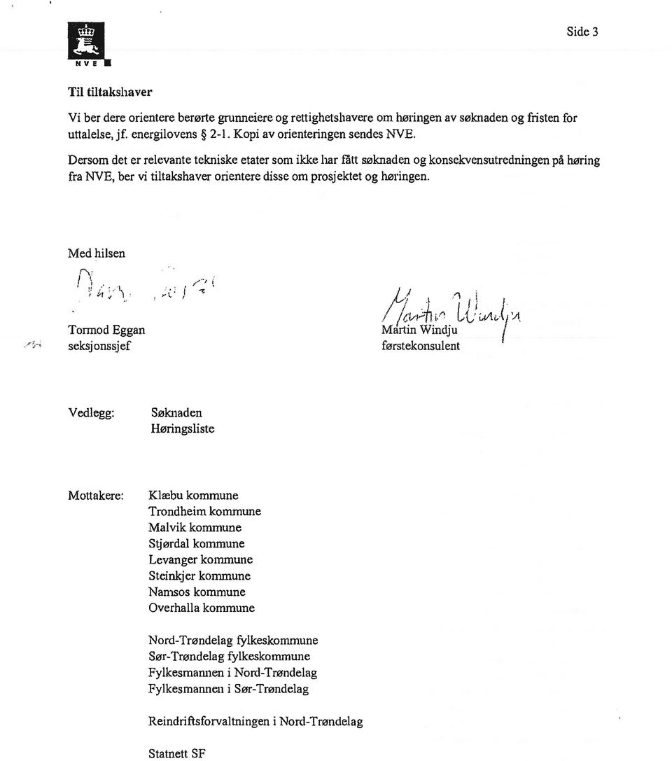 Med hilsen t I i / /ct41 L L(J Tormod Eggan Mdrtin Windju seksj onssj ef førstekonsulent Vedlegg: Søknaden Høringsliste Mottakere: Klæbu kommune Trondheim kommune Malvik kommune Stjørdal kommune