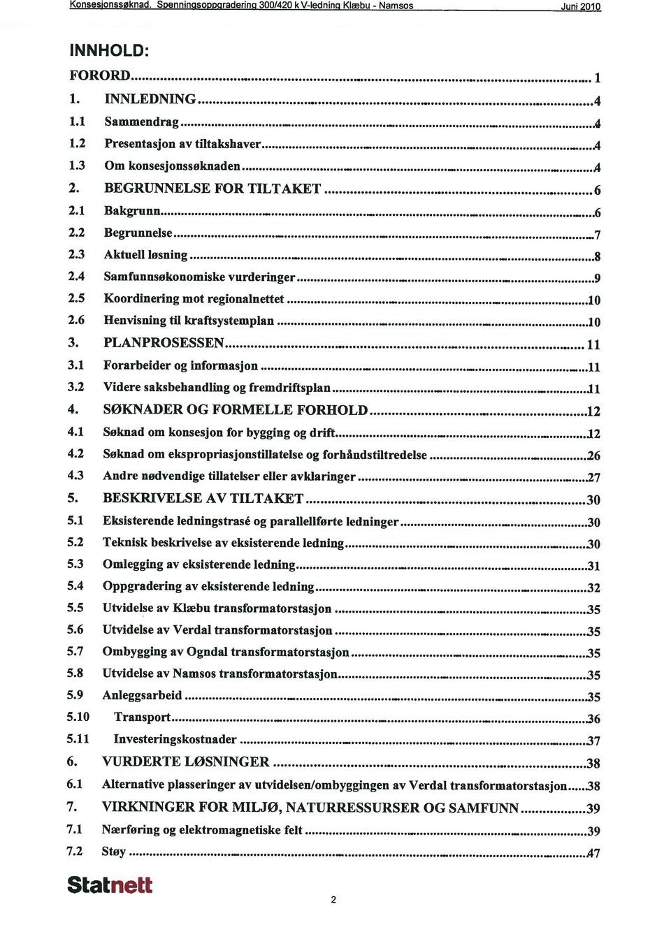 .. 9 10 10 3. PLANPROSESSEN 11 3.1 Forarbeider og informasjon.. 3.2 Videre saksbehandllng og fremdriftsplan li il 4. SØKNADER OG FORMELLE FORBOLD 12 4.