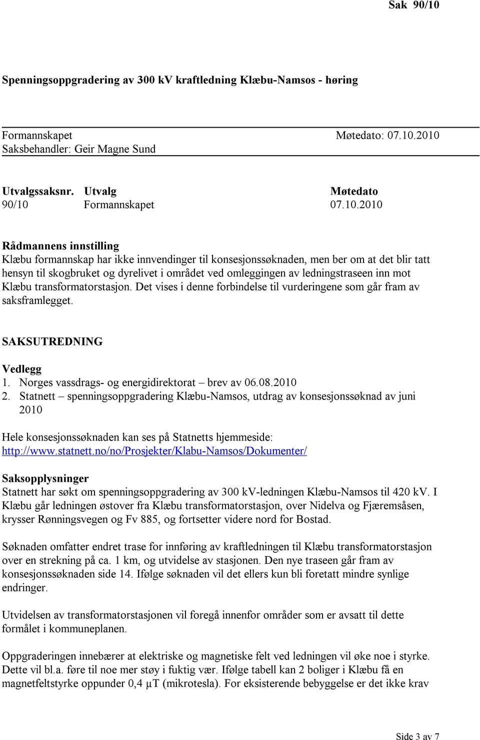 2010 Saksbehandler: Geir Magne Sund Utvalgssaksnr. Utvalg Møtedato 90/10 Formannskapet 07.10.2010 Rådmannens innstilling Klæbu formannskap har ikke innvendinger til konsesjonssøknaden, men ber om at