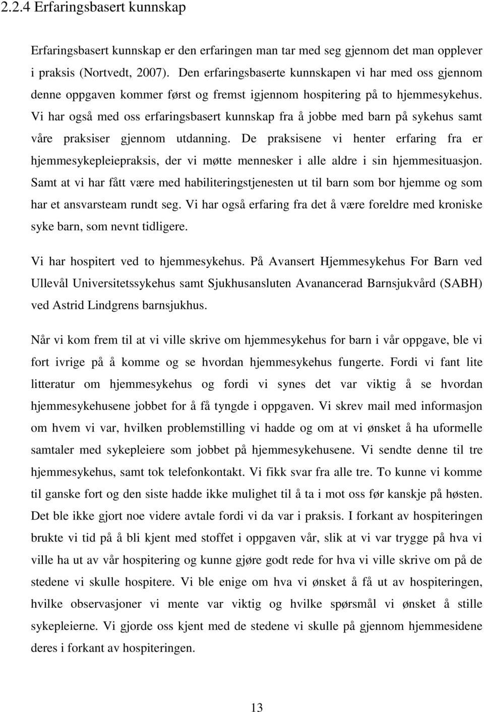 Vi har også med oss erfaringsbasert kunnskap fra å jobbe med barn på sykehus samt våre praksiser gjennom utdanning.