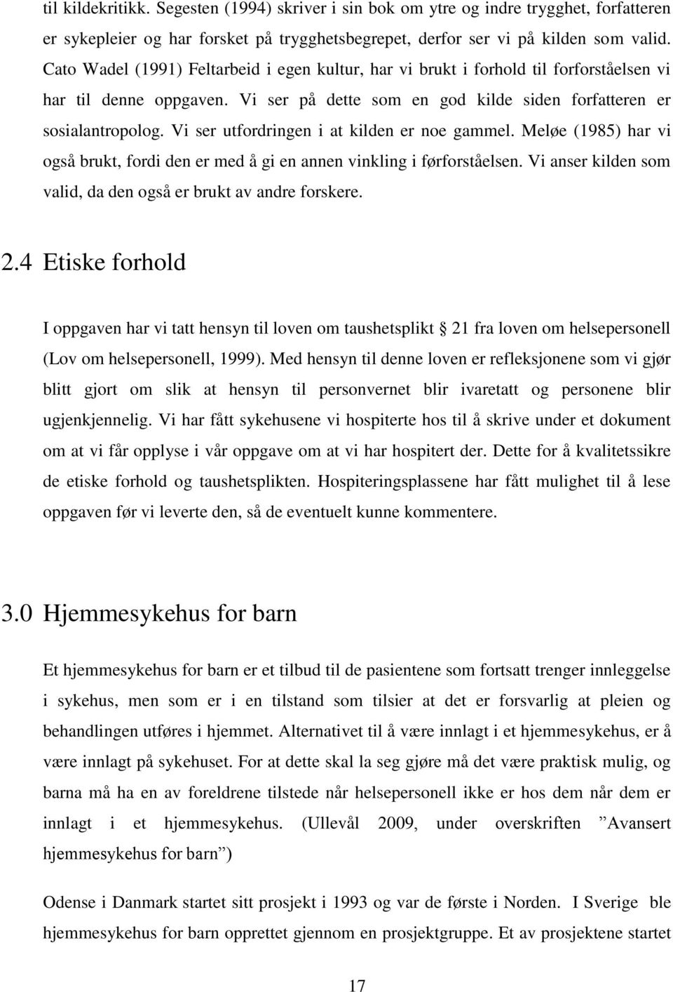 Vi ser utfordringen i at kilden er noe gammel. Meløe (1985) har vi også brukt, fordi den er med å gi en annen vinkling i førforståelsen.