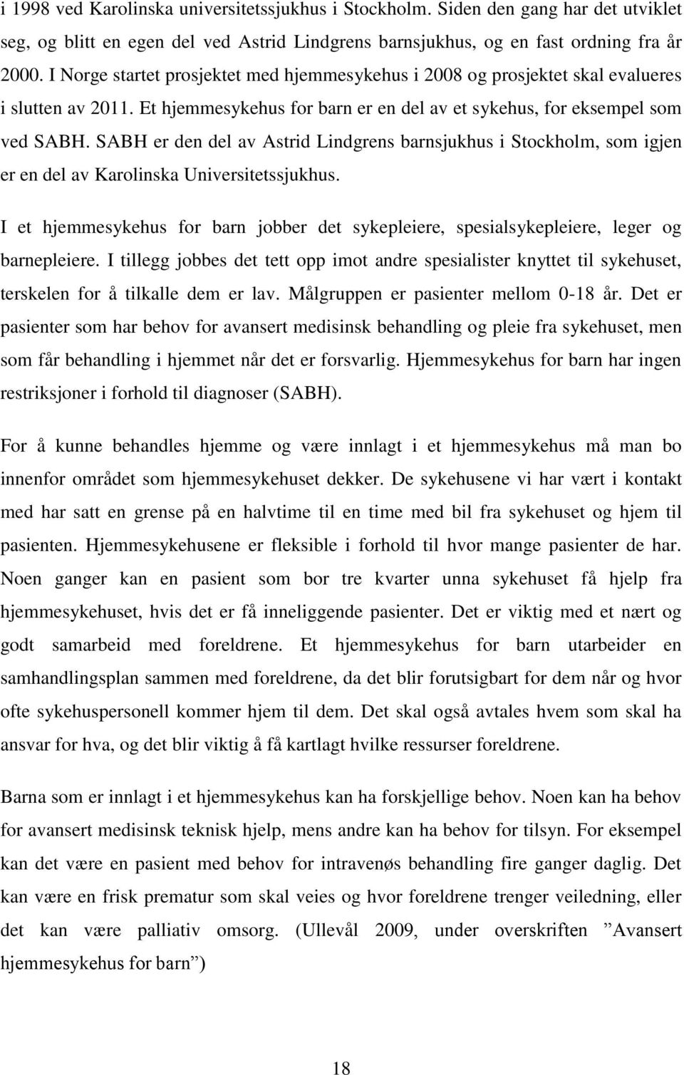 SABH er den del av Astrid Lindgrens barnsjukhus i Stockholm, som igjen er en del av Karolinska Universitetssjukhus.