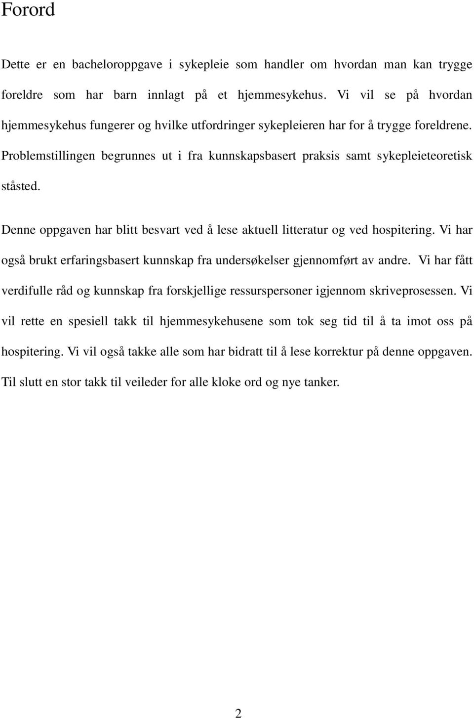 Problemstillingen begrunnes ut i fra kunnskapsbasert praksis samt sykepleieteoretisk ståsted. Denne oppgaven har blitt besvart ved å lese aktuell litteratur og ved hospitering.