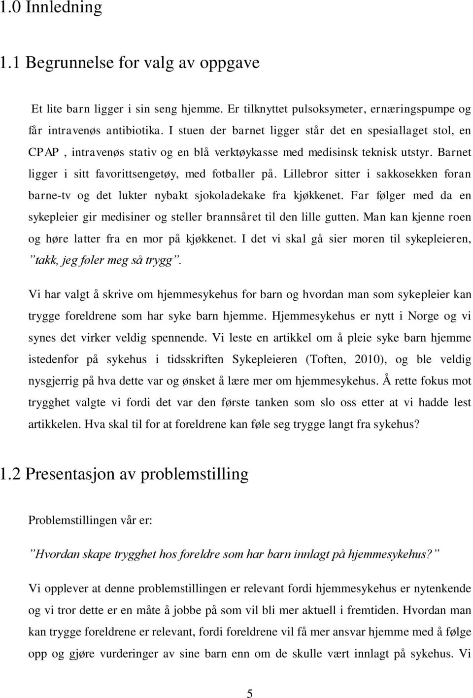 Lillebror sitter i sakkosekken foran barne-tv og det lukter nybakt sjokoladekake fra kjøkkenet. Far følger med da en sykepleier gir medisiner og steller brannsåret til den lille gutten.