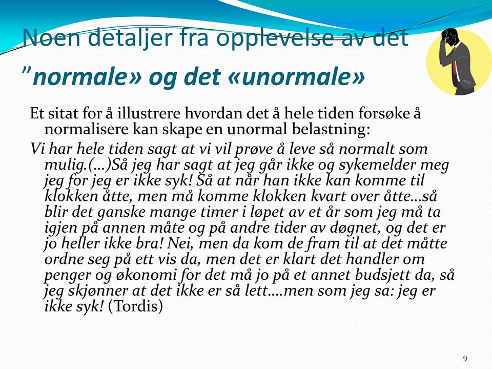 Så at når han ikke kan komme til klokken åtte, men må komme klokken kvart over åtte så blir det ganske mange timer i løpet av et år som jeg må ta igjen på annen måte og på andre tider av