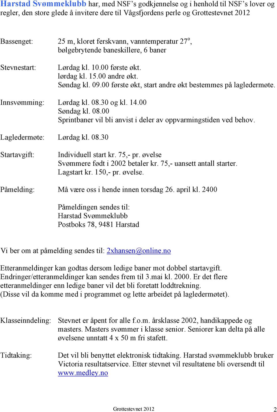 Innsvømming: Lørdag kl. 08.30 og kl. 14.00 Søndag kl. 08.00 Sprintbaner vil bli anvist i deler av oppvarmingstiden ved behov. Lagledermøte: Lørdag kl. 08.30 Startavgift: Individuell start kr. 75,- pr.