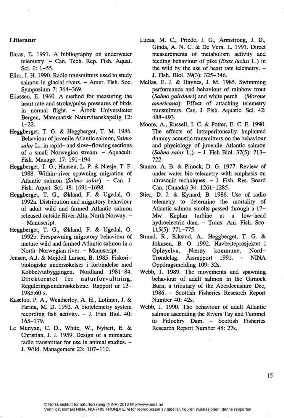 - Årbok Universitetet Bergen, Matematisk Naturvitenskapelig 12: 1-22. Heggberget, T. G. & Heggberget, T. M. 1986. Behaviour of juvenile Atlantic salmon, Salmo salar L.