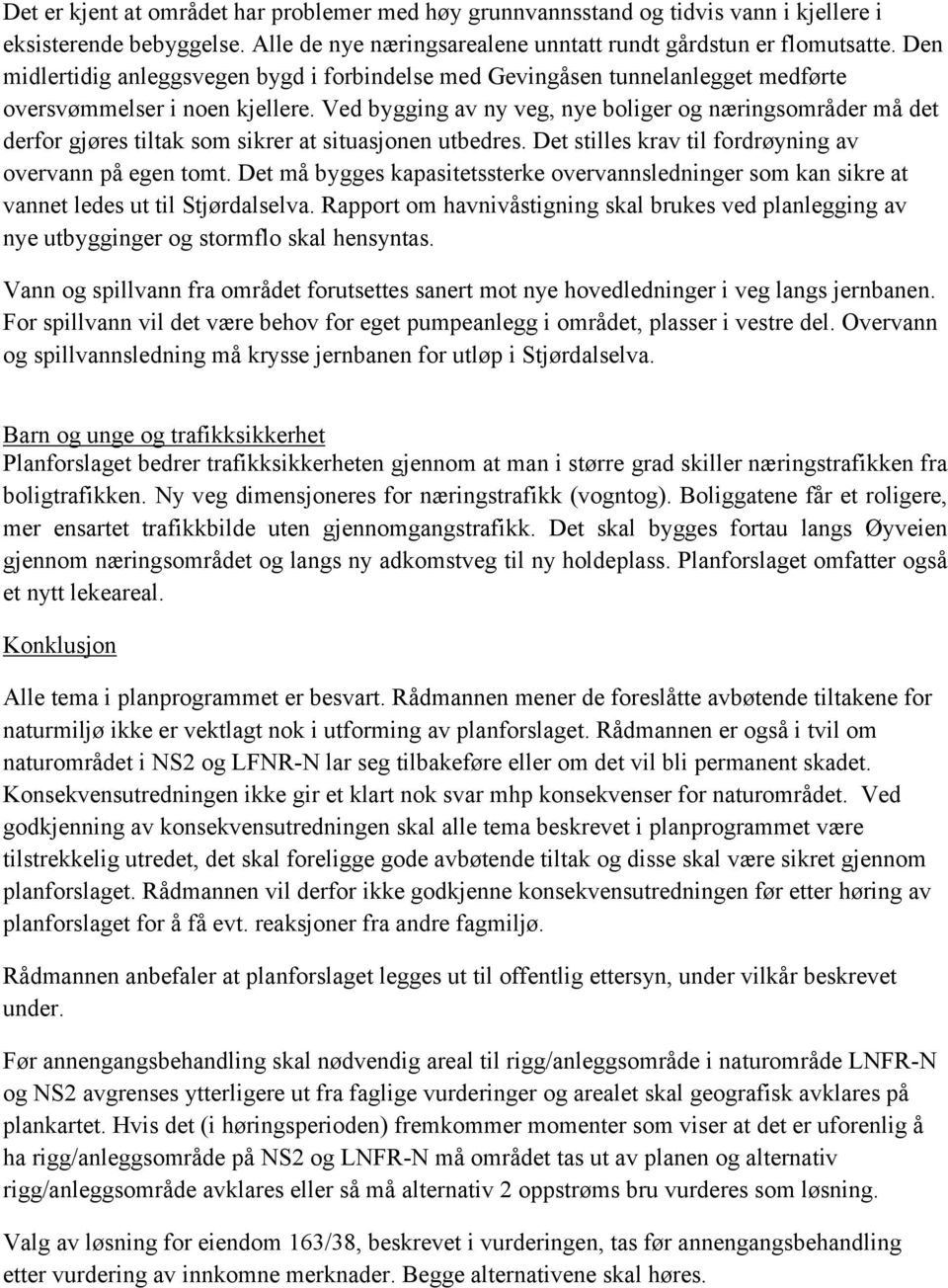 Ved bygging av ny veg, nye boliger og næringsområder må det derfor gjøres tiltak som sikrer at situasjonen utbedres. Det stilles krav til fordrøyning av overvann på egen tomt.