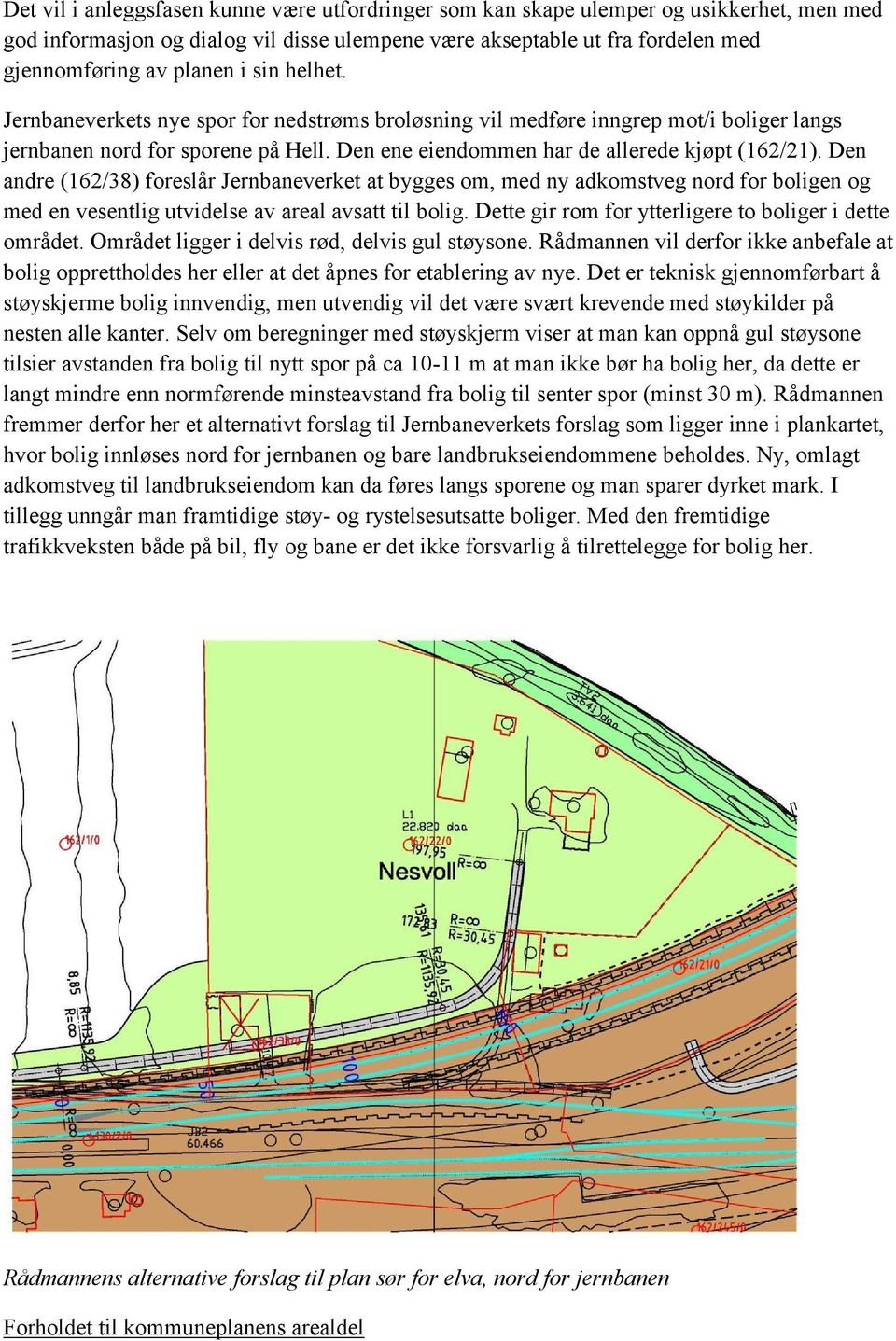 Den andre (162/38) foreslår Jernbaneverket at bygges om, med ny adkomstveg nord for boligen og med en vesentlig utvidelse av areal avsatt til bolig.