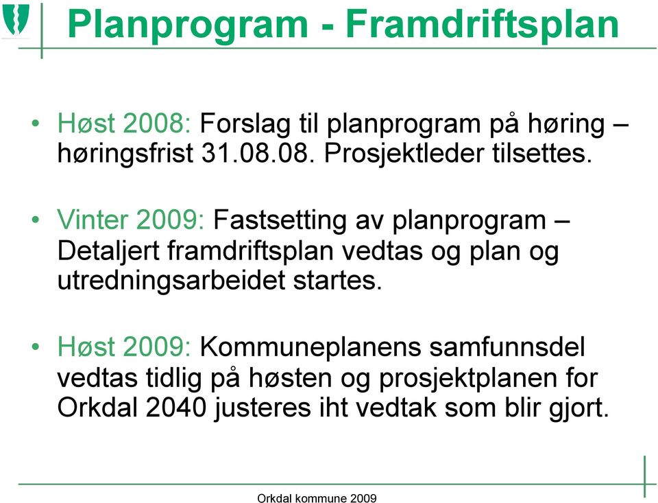 Vinter 2009: Fastsetting av planprogram Detaljert framdriftsplan vedtas og plan og