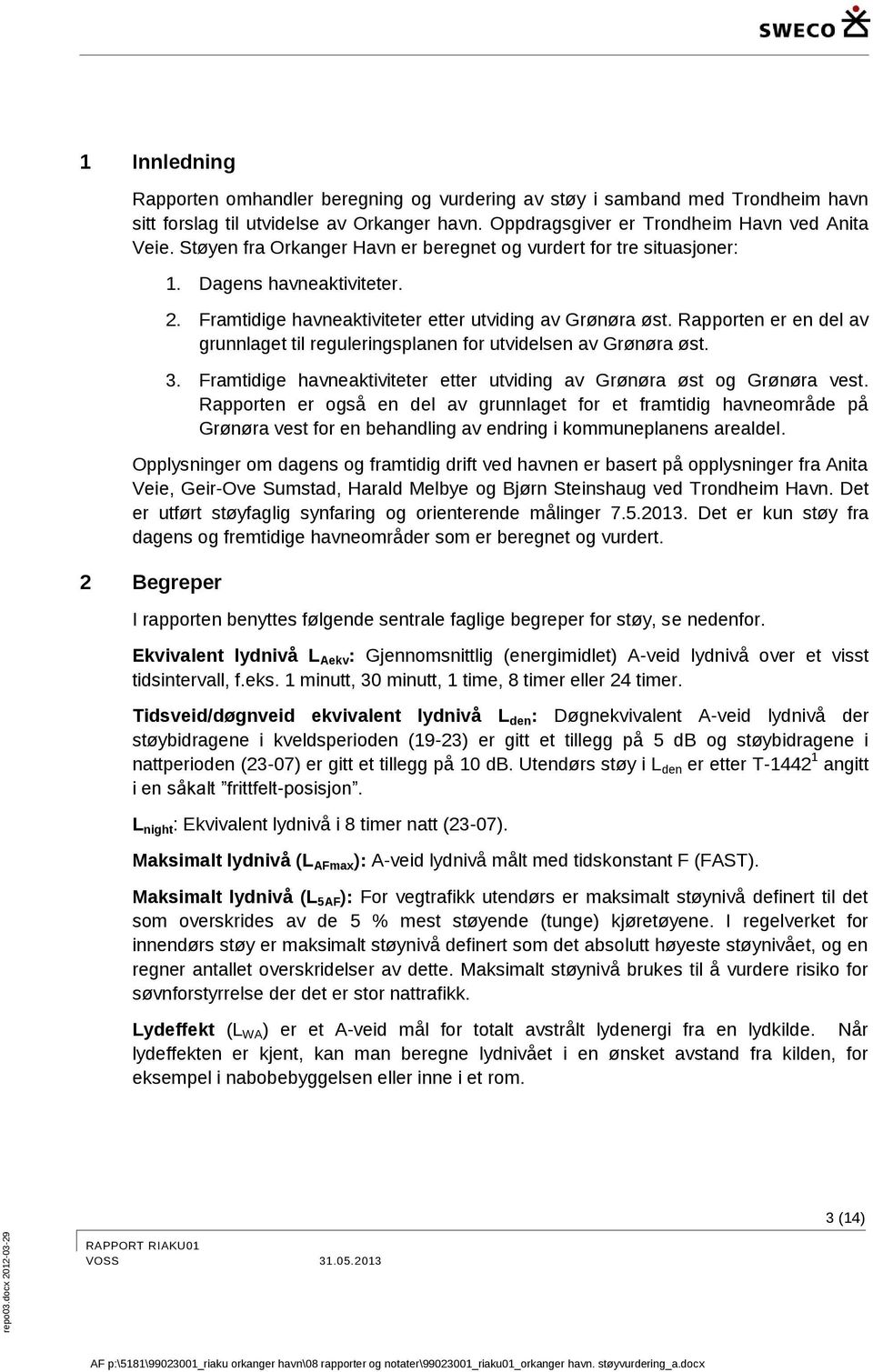 Rapporten er en del av grunnlaget til reguleringsplanen for utvidelsen av Grønøra øst. 3. Framtidige havneaktiviteter etter utviding av Grønøra øst og Grønøra vest.