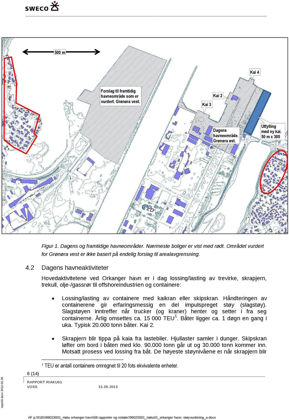 2 Dagens havneaktiviteter Hovedaktivitetene ved Orkanger havn er i dag lossing/lasting av trevirke, skrapjern, trekull, olje-/gassrør til offshoreindustrien og containere: Lossing/lasting av