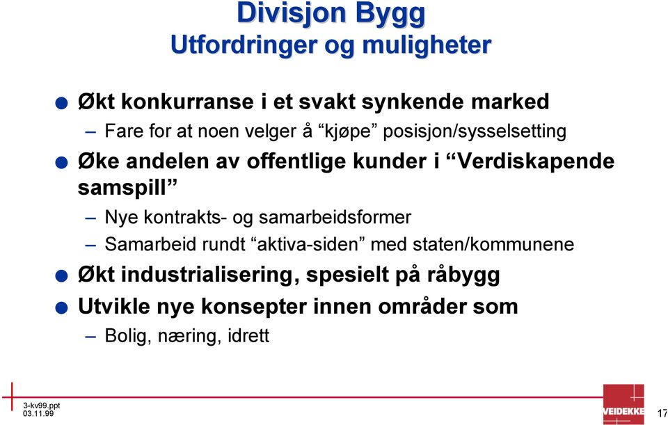 samspill Nye kontrakts- og samarbeidsformer Samarbeid rundt aktiva-siden med staten/kommunene