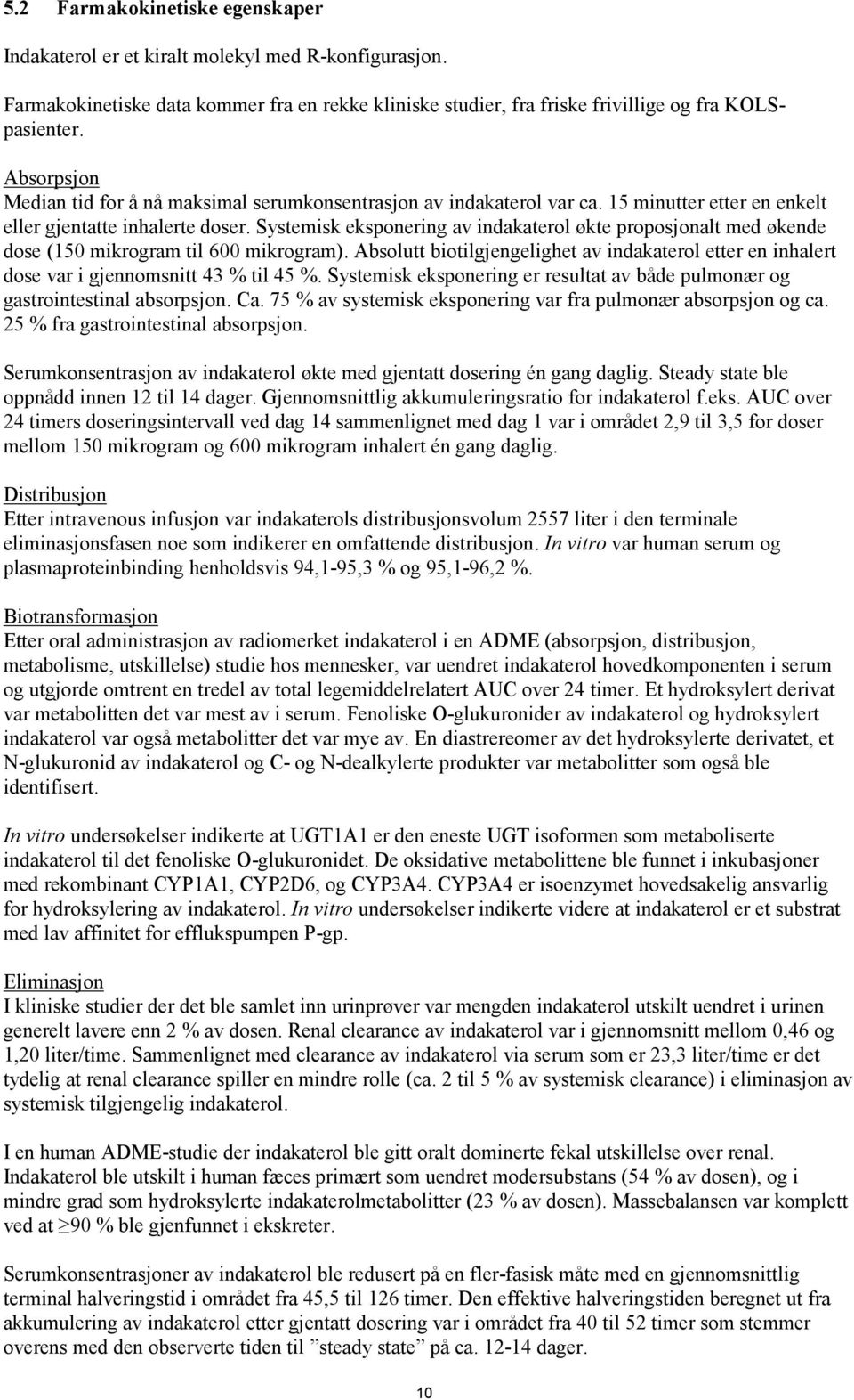 Systemisk eksponering av indakaterol økte proposjonalt med økende dose (150 mikrogram til 600 mikrogram).