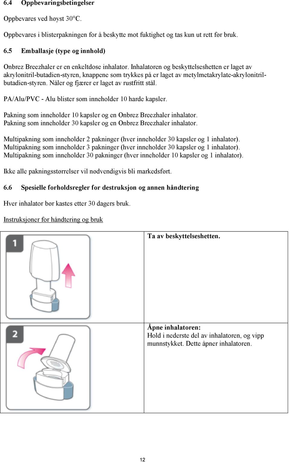 Inhalatoren og beskyttelseshetten er laget av akrylonitril-butadien-styren, knappene som trykkes på er laget av metylmetakrylate-akrylonitrilbutadien-styren.