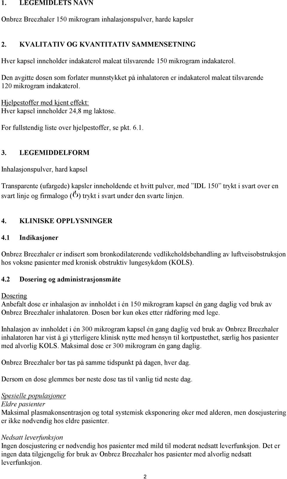 Den avgitte dosen som forlater munnstykket på inhalatoren er indakaterol maleat tilsvarende 120 mikrogram indakaterol. Hjelpestoffer med kjent effekt: Hver kapsel inneholder 24,8 mg laktose.